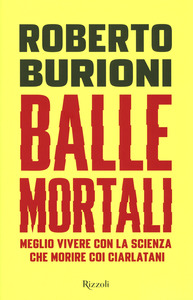 Roberto Burioni Balle mortali. Meglio vivere con la scienza che morire coi ciarlatani